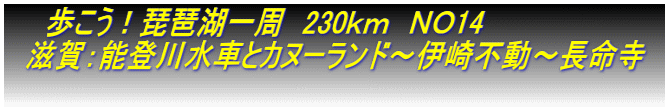 　　歩こう！琵琶湖一周　230ｋｍ　ＮＯ14 　滋賀：能登川水車とカヌーランド～伊崎不動～長命寺　 　